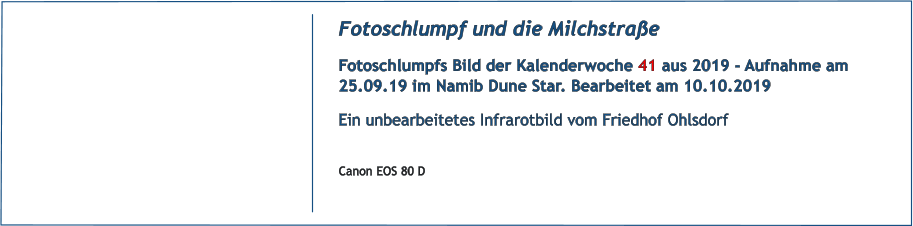 Fotoschlumpf und die Milchstrae Fotoschlumpfs Bild der Kalenderwoche 41 aus 2019 - Aufnahme am 25.09.19 im Namib Dune Star. Bearbeitet am 10.10.2019 Ein unbearbeitetes Infrarotbild vom Friedhof Ohlsdorf  Canon EOS 80 D