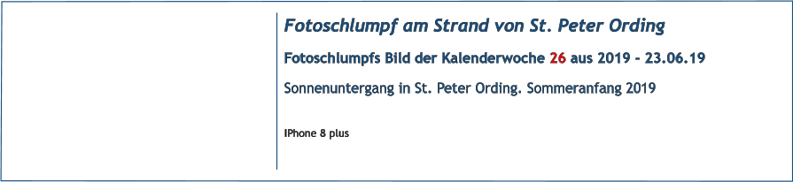 Fotoschlumpf am Strand von St. Peter Ording Fotoschlumpfs Bild der Kalenderwoche 26 aus 2019 - 23.06.19 Sonnenuntergang in St. Peter Ording. Sommeranfang 2019  IPhone 8 plus