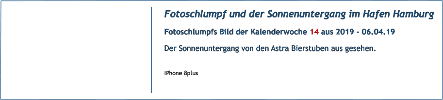 Fotoschlumpf und der Sonnenuntergang im Hafen Hamburg Fotoschlumpfs Bild der Kalenderwoche 14 aus 2019 - 06.04.19 Der Sonnenuntergang von den Astra Bierstuben aus gesehen.  IPhone 8plus