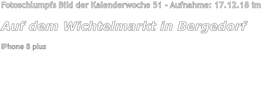 Fotoschlumpfs Bild der Kalenderwoche 51 - Aufnahme: 17.12.18 im  Auf dem Wichtelmarkt in Bergedorf IPhone 8 plus